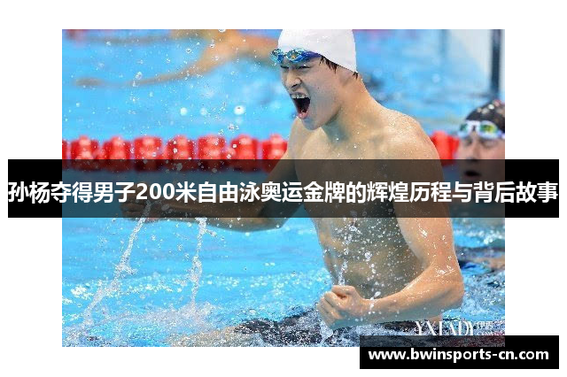 孙杨夺得男子200米自由泳奥运金牌的辉煌历程与背后故事