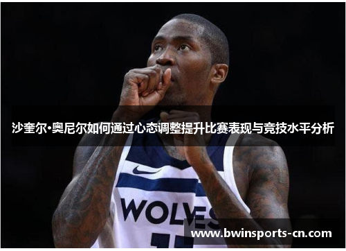 沙奎尔·奥尼尔如何通过心态调整提升比赛表现与竞技水平分析