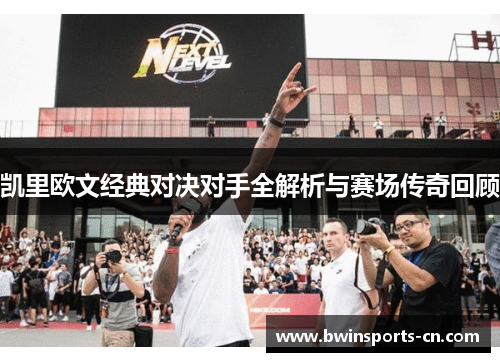 凯里欧文经典对决对手全解析与赛场传奇回顾