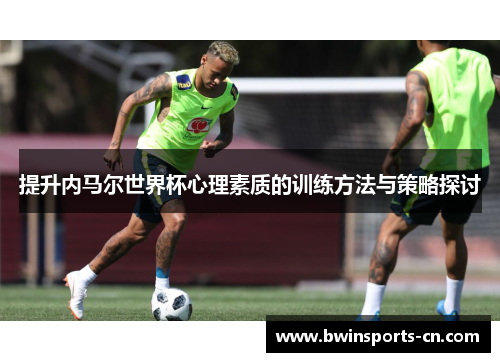 提升内马尔世界杯心理素质的训练方法与策略探讨
