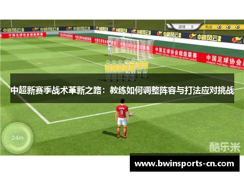 中超新赛季战术革新之路：教练如何调整阵容与打法应对挑战