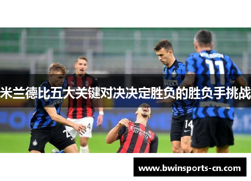 米兰德比五大关键对决决定胜负的胜负手挑战