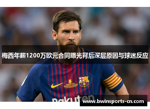 梅西年薪1200万欧元合同曝光背后深层原因与球迷反应