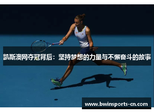 凯斯澳网夺冠背后：坚持梦想的力量与不懈奋斗的故事