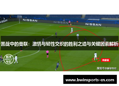 苦战中的曼联：激情与韧性交织的胜利之道与关键因素解析